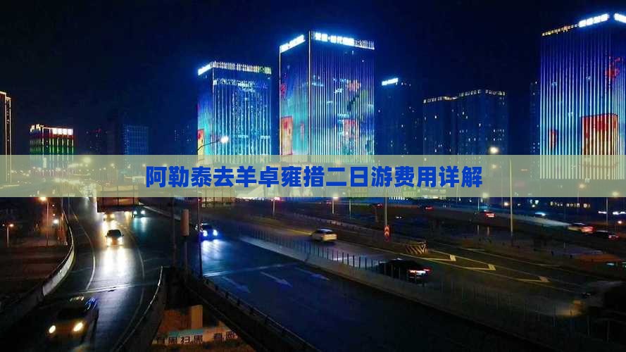 阿勒泰去羊卓雍措二日游费用详解