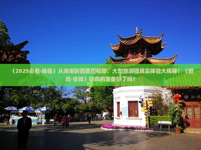 海南去西藏巴松措大型旅游团