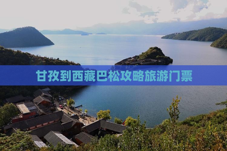 甘孜到西藏巴松措门票