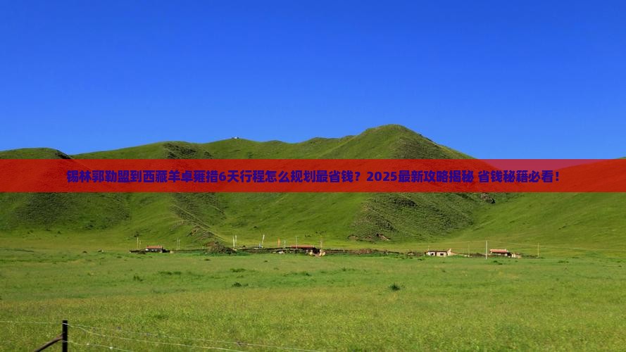 锡林郭勒盟到西藏羊卓雍措必去地