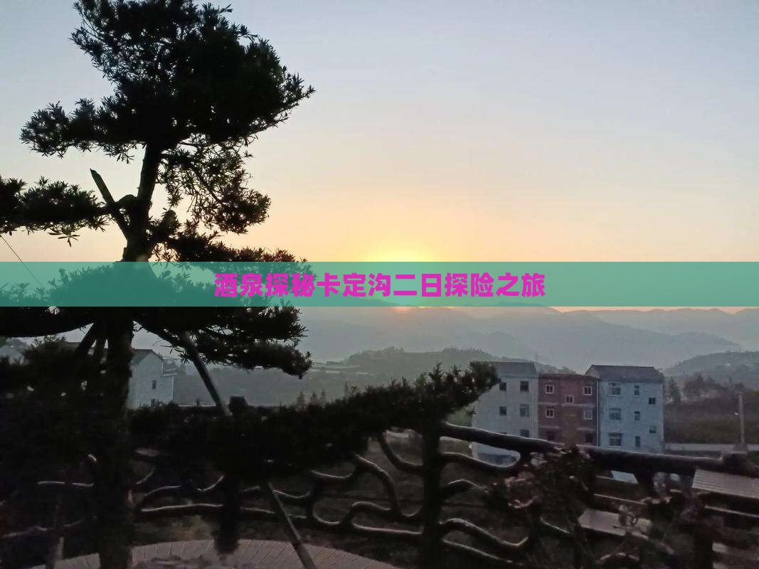 酒泉探秘卡定沟二日探险之旅