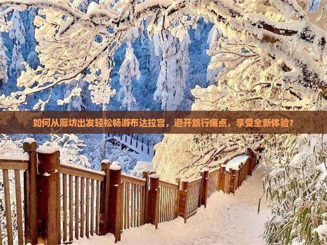 如何从廊坊出发轻松畅游布达拉宫，避开旅行痛点，享受全新体验？