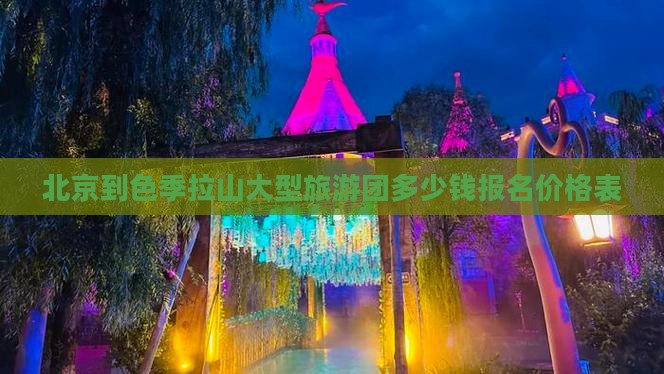 北京到色季拉山大型旅游团多少钱报名价格表