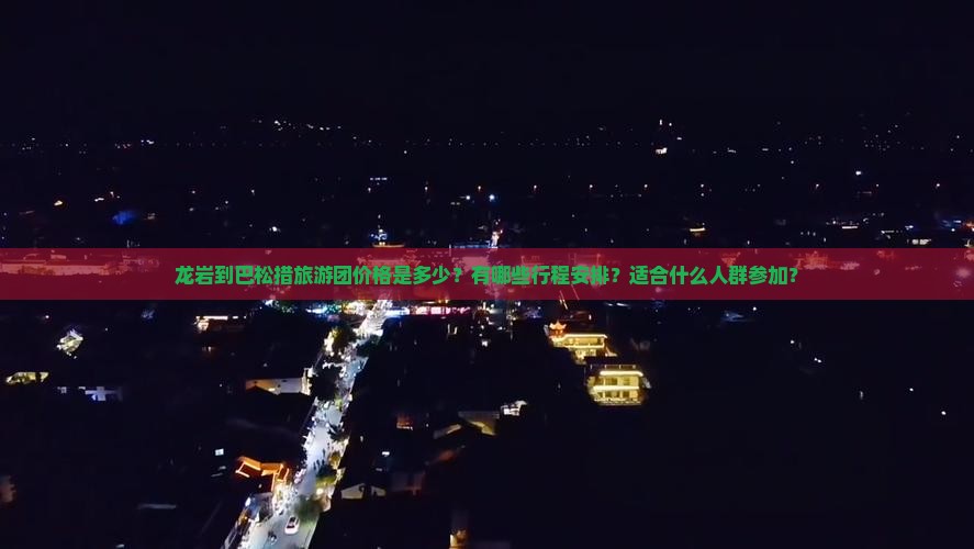 龙岩到巴松措旅游团价格是多少？有哪些行程安排？适合什么人群参加？