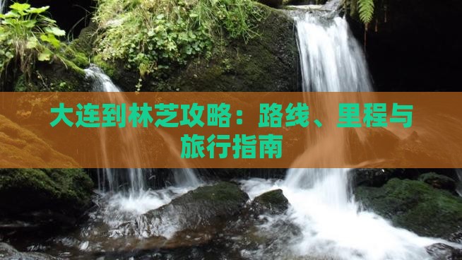 大连到林芝攻略：路线、里程与旅行指南