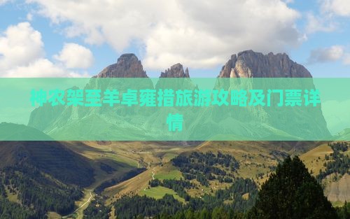神农架至羊卓雍措旅游攻略及门票详情