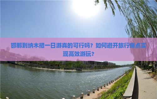 邯郸到纳木措一日游真的可行吗？如何避开旅行痛点实现高效游玩？