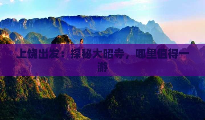 上饶出发：探秘大昭寺，哪里值得一游