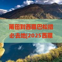 莆田到西藏巴松措必去地