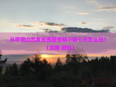 平顶山去西藏鲁朗小镇七日游