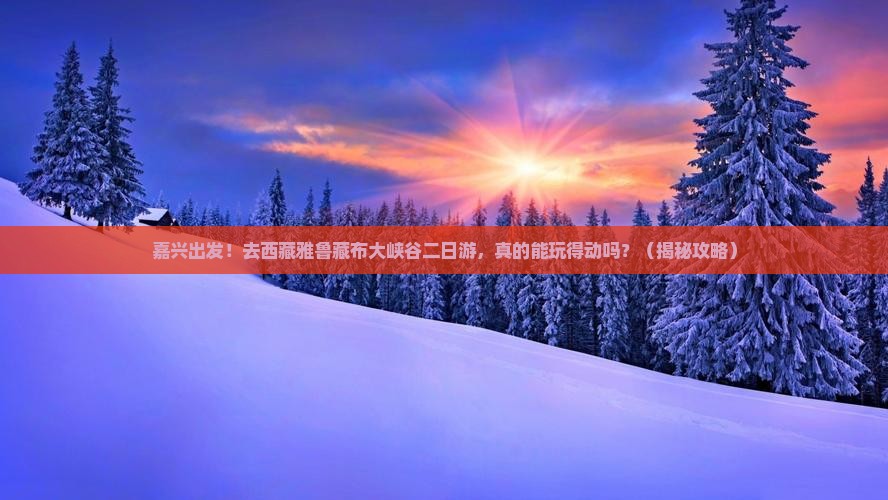 嘉兴去西藏雅鲁藏布大峡谷二日游