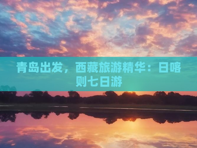 青岛去西藏日喀则七日游