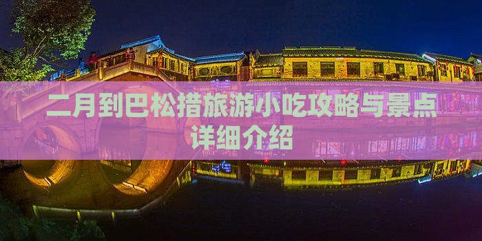 二月到巴松措旅游小吃攻略与景点详细介绍