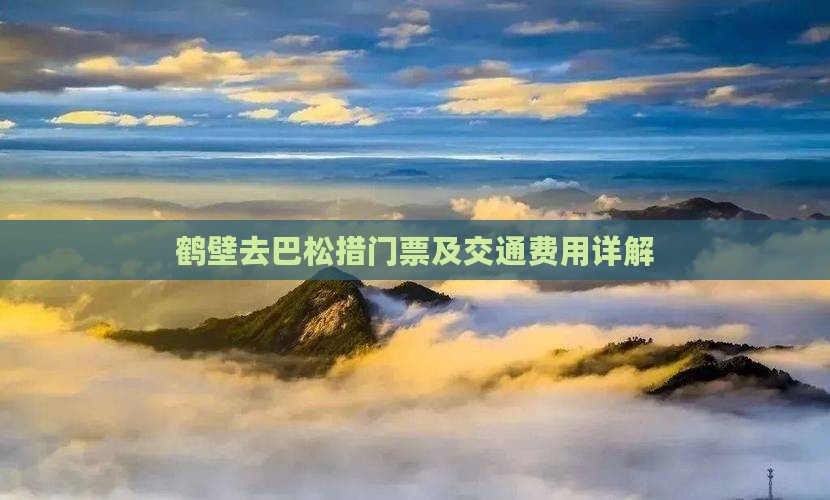鹤壁去巴松措门票及交通费用详解