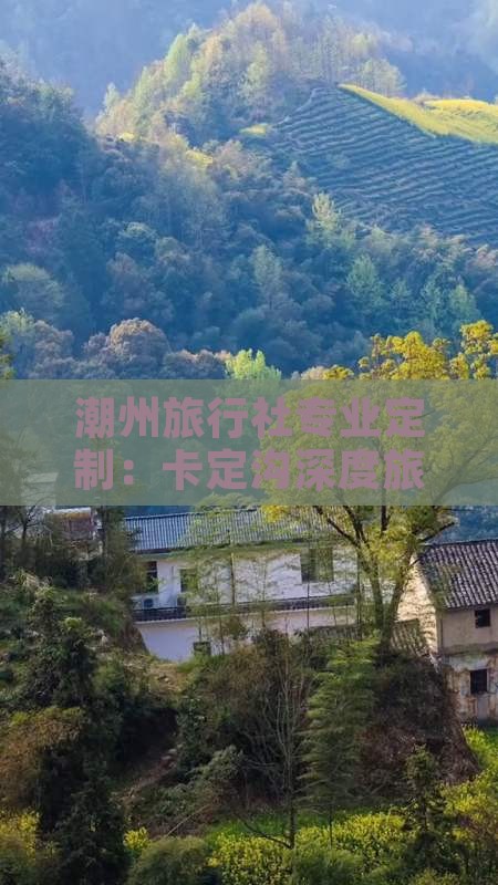 潮州旅行社专业定制：卡定沟深度旅游之旅
