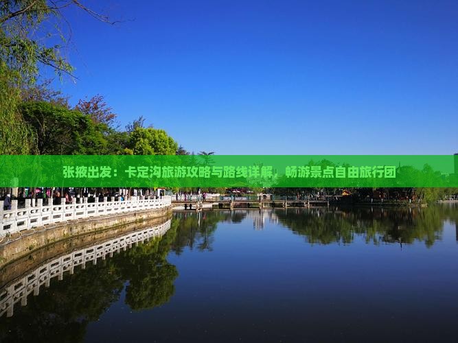 张掖出发：卡定沟旅游攻略与路线详解，畅游景点自由旅行团