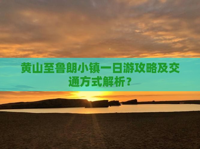 黄山至鲁朗小镇一日游攻略及交通方式解析？