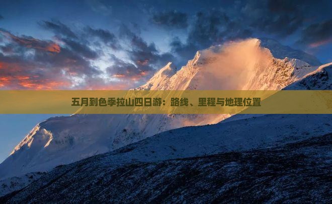 五月到色季拉山四日游：路线、里程与地理位置