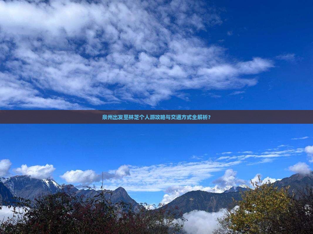 泉州出发至林芝个人游攻略与交通方式全解析？