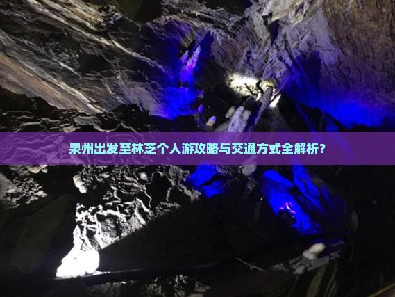 泉州出发至林芝个人游攻略与交通方式全解析？