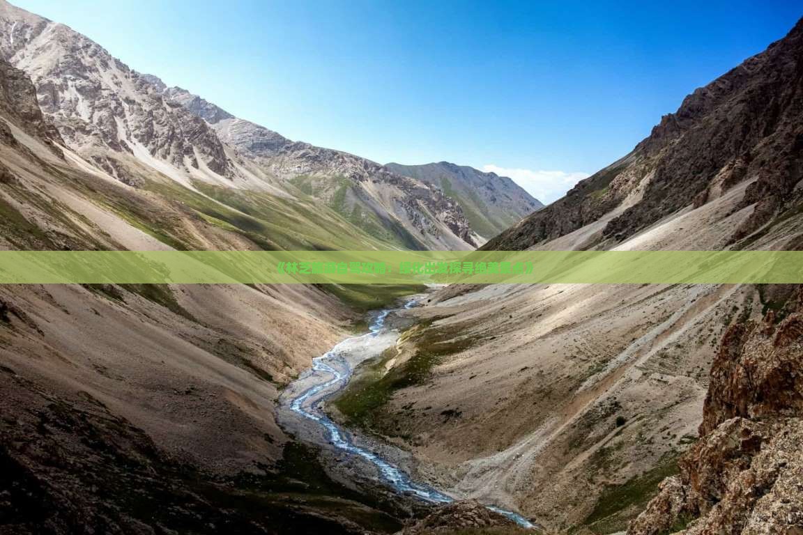 《林芝旅游自驾攻略：绥化出发探寻绝美景点》