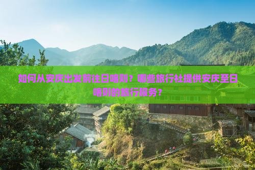 如何从安庆出发前往日喀则？哪些旅行社提供安庆至日喀则的旅行服务？