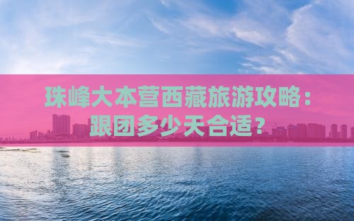 迁安到西藏珠峰大本营六日游