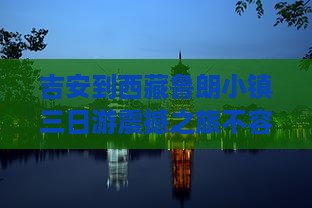 吉安到西藏鲁朗小镇三日游