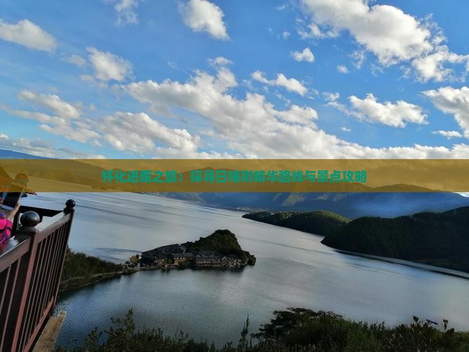 怀化进藏之旅：探寻日喀则精华路线与景点攻略