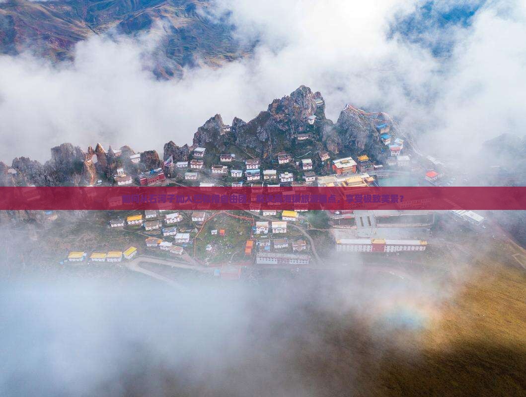 如何从石河子加入巴松措自由团，解决高海拔旅游痛点，享受极致美景？