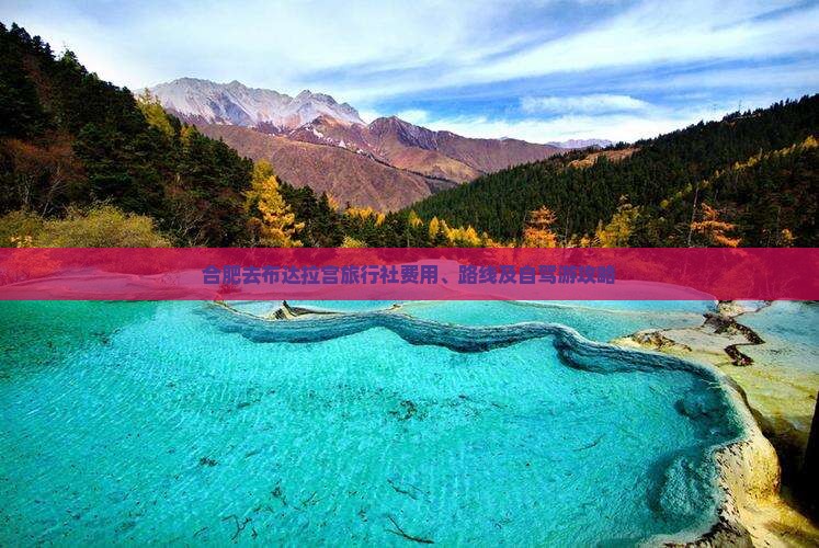 合肥去布达拉宫旅行社费用、路线及自驾游攻略