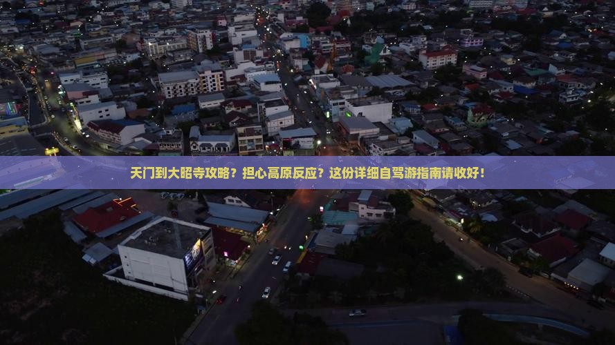天门到大昭寺攻略？担心高原反应？这份详细自驾游指南请收好！