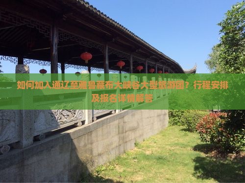 如何加入通辽至雅鲁藏布大峡谷大型旅游团？行程安排及报名详情解答