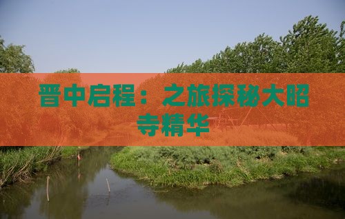晋中启程：之旅探秘大昭寺精华