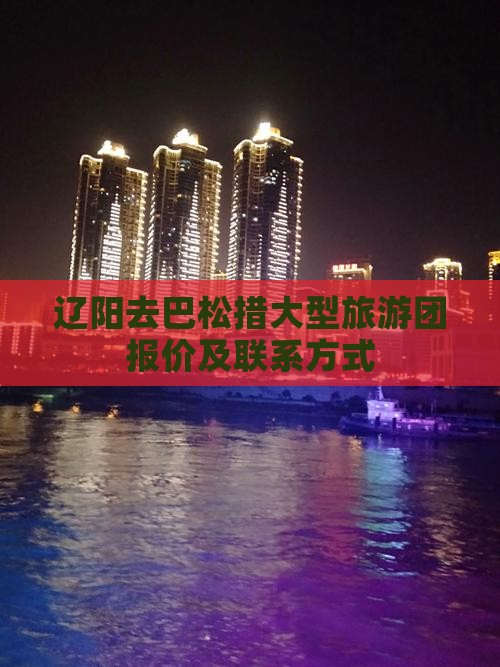 辽阳去巴松措大型旅游团报价及联系方式