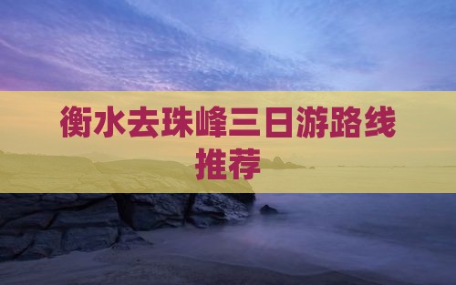衡水去珠峰三日游路线推荐