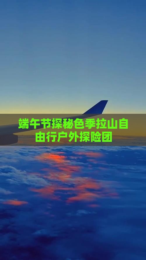 端午节探秘色季拉山自由行户外探险团