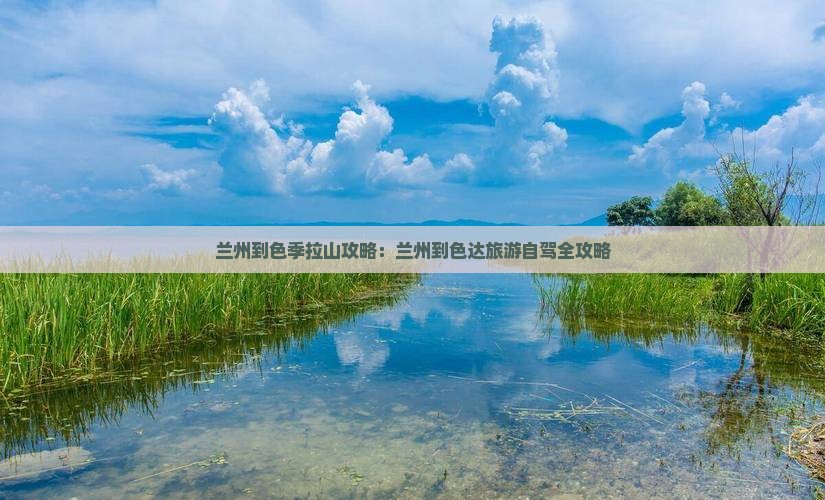 兰州到色季拉山攻略：兰州到色达旅游自驾全攻略