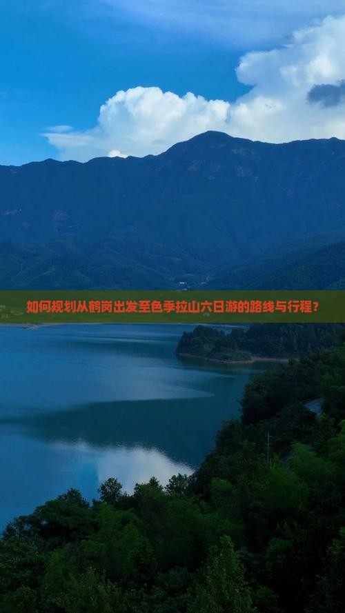如何规划从鹤岗出发至色季拉山六日游的路线与行程？