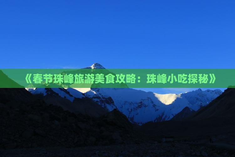 《春节珠峰旅游美食攻略：珠峰小吃探秘》