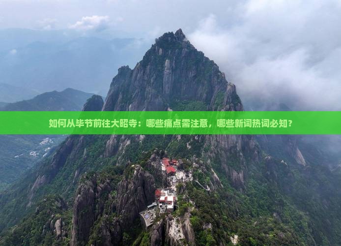 如何从毕节前往大昭寺：哪些痛点需注意，哪些新词热词必知？