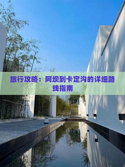 旅行攻略：阿坝到卡定沟的详细路线指南