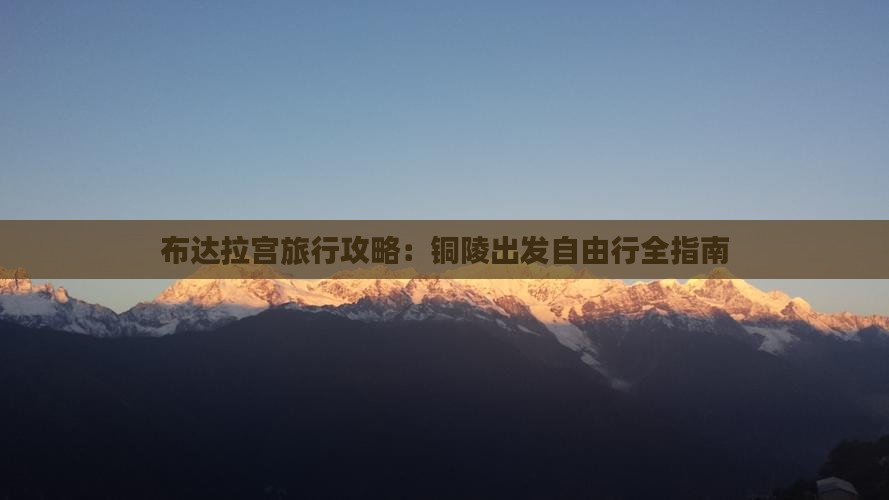 布达拉宫旅行攻略：铜陵出发自由行全指南