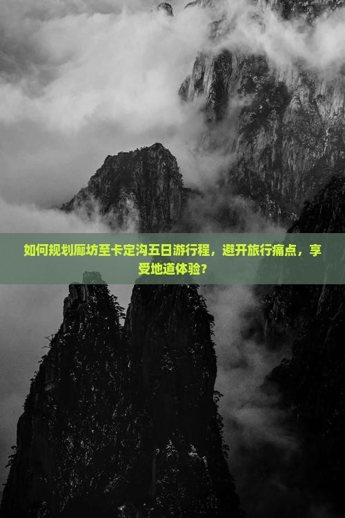 如何规划廊坊至卡定沟五日游行程，避开旅行痛点，享受地道体验？