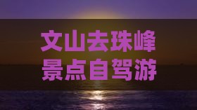 文山去珠峰景点自驾游必去八景推荐