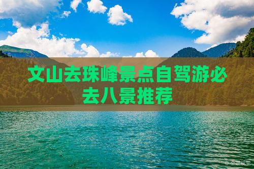 文山去珠峰景点自驾游必去八景推荐