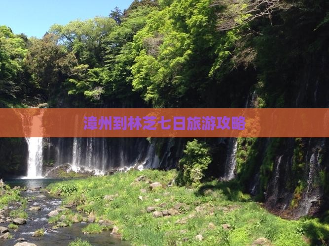 漳州到林芝七日旅游攻略
