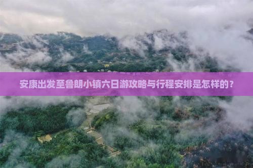 安康出发至鲁朗小镇六日游攻略与行程安排是怎样的？