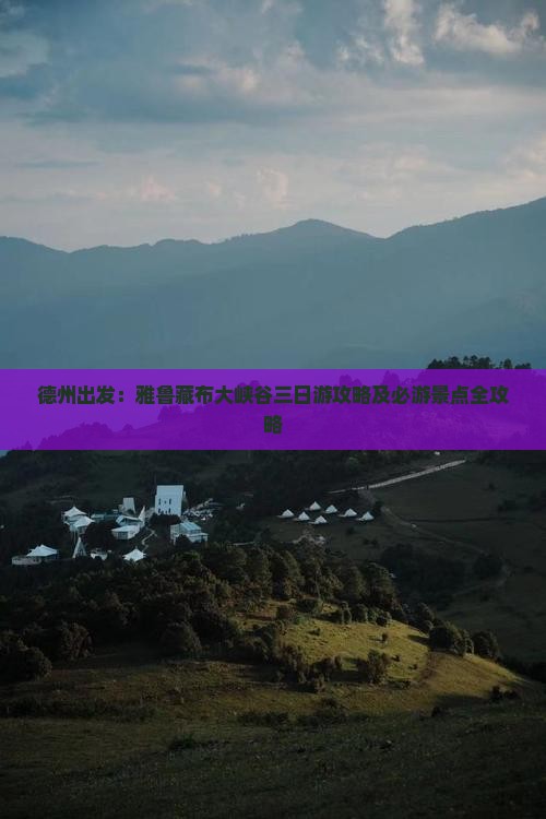 德州出发：雅鲁藏布大峡谷三日游攻略及必游景点全攻略