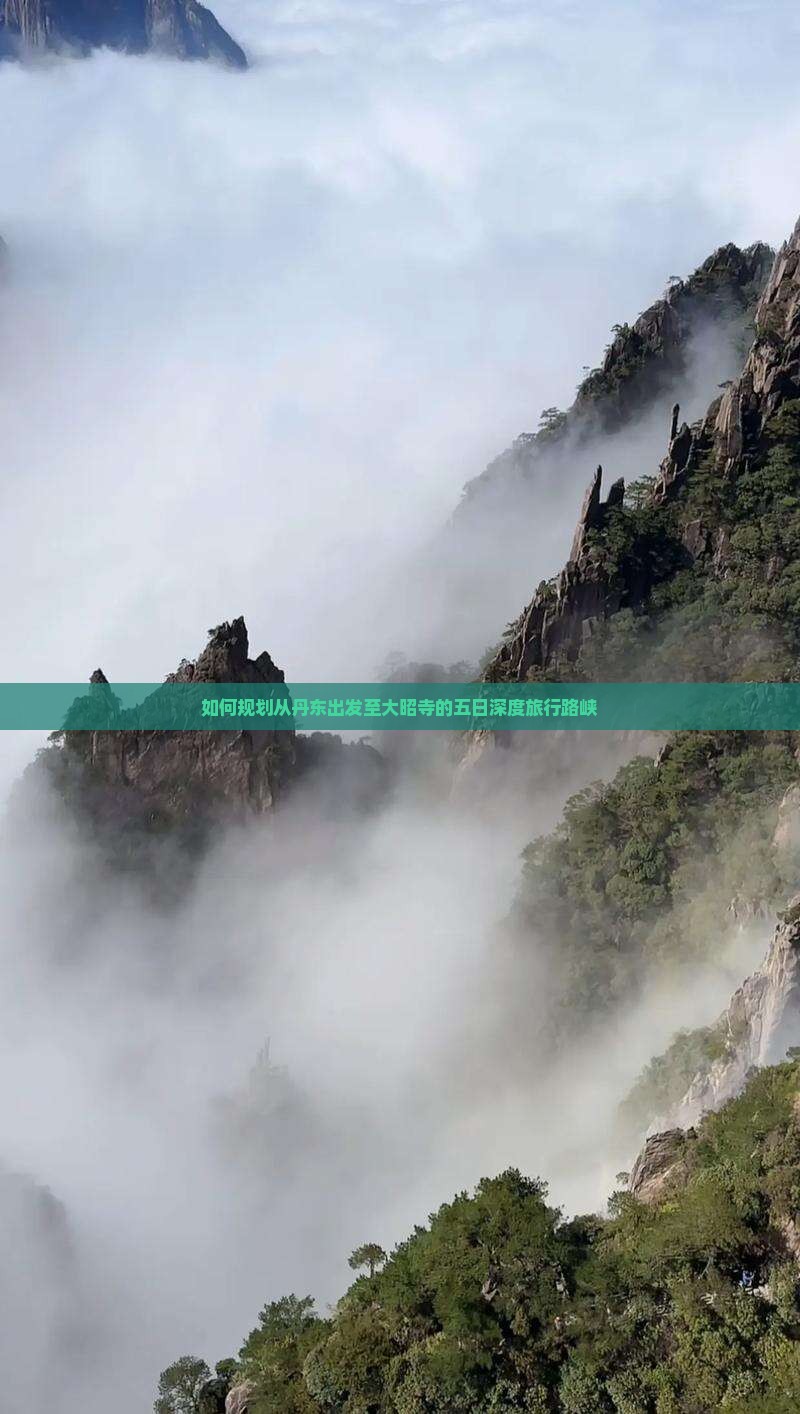 如何规划从丹东出发至大昭寺的五日深度旅行路峡 如何规划从丹东出发至大昭寺的五日深度旅行路峡